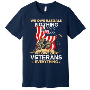 We Owe Illegals Nothing We Owe Our Veterans Everything Premium T-Shirt