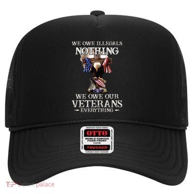 We Owe Illegals Nothing We Owe Our Veterans Everything High Crown Mesh Back Trucker Hat