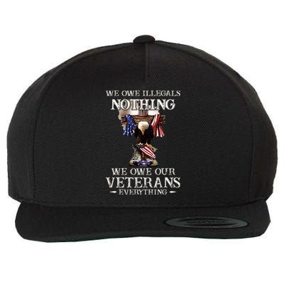 We Owe Illegals Nothing We Owe Our Veterans Everything Wool Snapback Cap