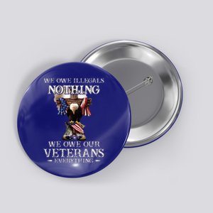 We Owe Illegals Nothing We Owe Our Veterans Everything Button