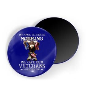 We Owe Illegals Nothing We Owe Our Veterans Everything Magnet