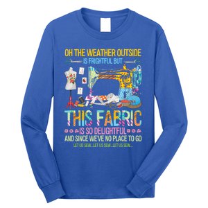 Weather Outside Is Frightful But This Fabric's So Delightful Gift Long Sleeve Shirt