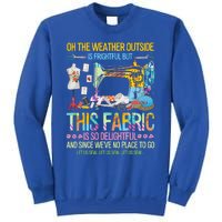 Weather Outside Is Frightful But This Fabric's So Delightful Gift Sweatshirt