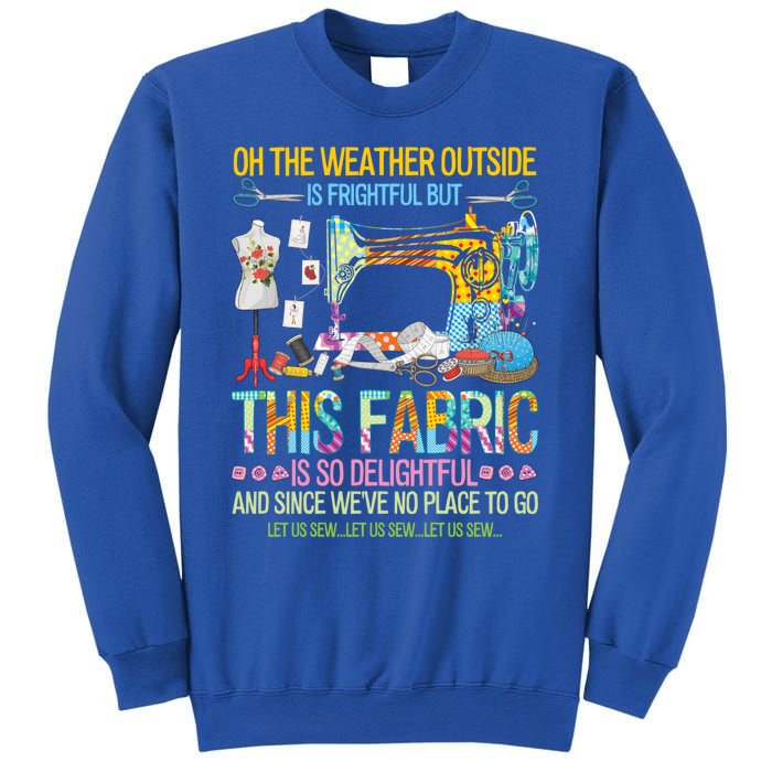 Weather Outside Is Frightful But This Fabric's So Delightful Gift Sweatshirt