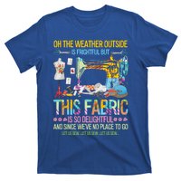 Weather Outside Is Frightful But This Fabric's So Delightful Gift T-Shirt