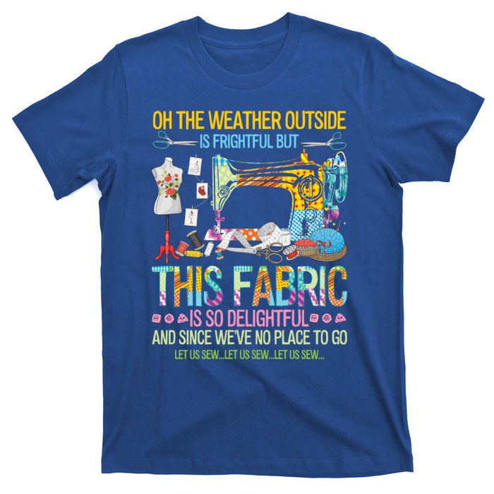 Weather Outside Is Frightful But This Fabric's So Delightful Gift T-Shirt