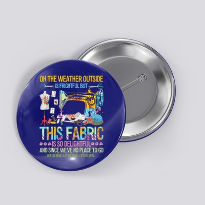 Weather Outside Is Frightful But This Fabric's So Delightful Gift Button