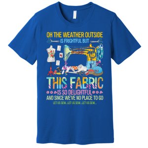 Weather Outside Is Frightful But This Fabric's So Delightful Gift Premium T-Shirt