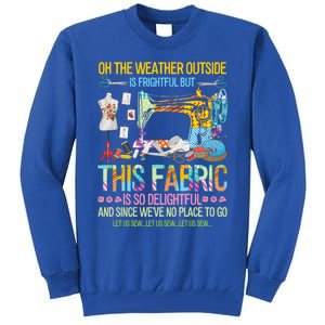 Weather Outside Is Frightful But This Fabric's So Delightful Gift Tall Sweatshirt