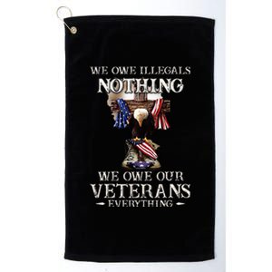 We Owe Illegals Nothing We Owe Our Veterans Everything Platinum Collection Golf Towel