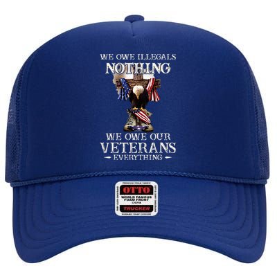 We Owe Illegals Nothing We Owe Our Veterans Everything High Crown Mesh Back Trucker Hat