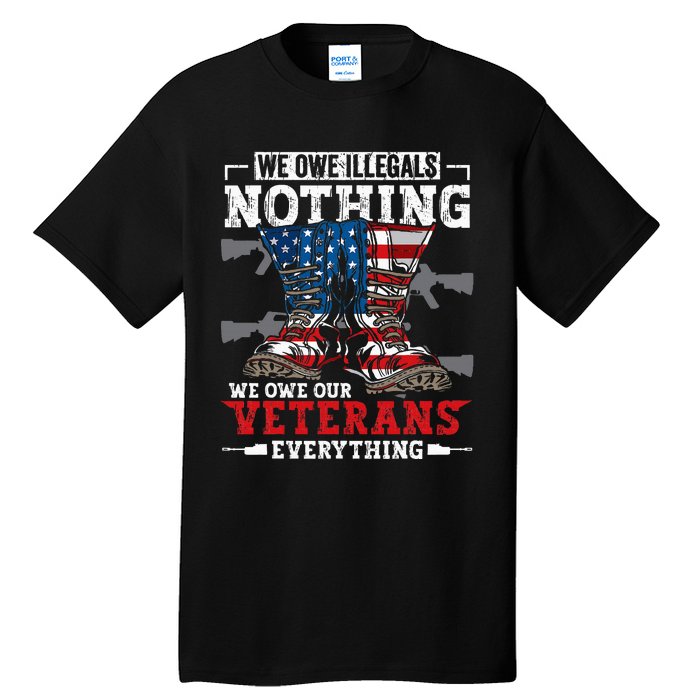 We Owe Illegals Nothing Veterans Everything Political Tall T-Shirt