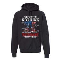 We Owe Illegals Nothing Veterans Everything Political Premium Hoodie