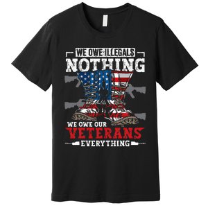 We Owe Illegals Nothing Veterans Everything Political Premium T-Shirt