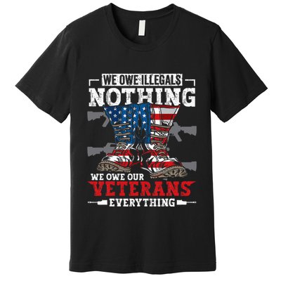 We Owe Illegals Nothing Veterans Everything Political Premium T-Shirt