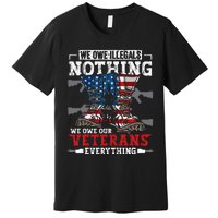 We Owe Illegals Nothing Veterans Everything Political Premium T-Shirt