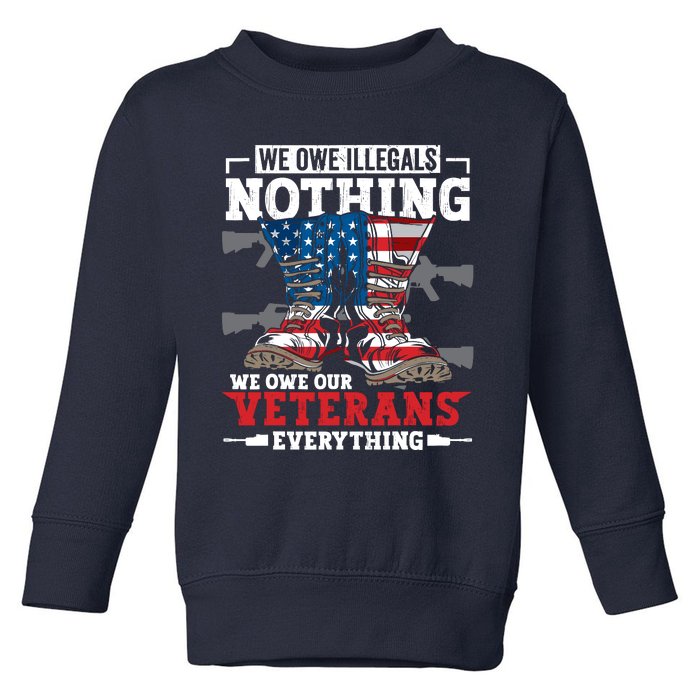 We Owe Illegals Nothing We Owe Our Veterans Everything Toddler Sweatshirt