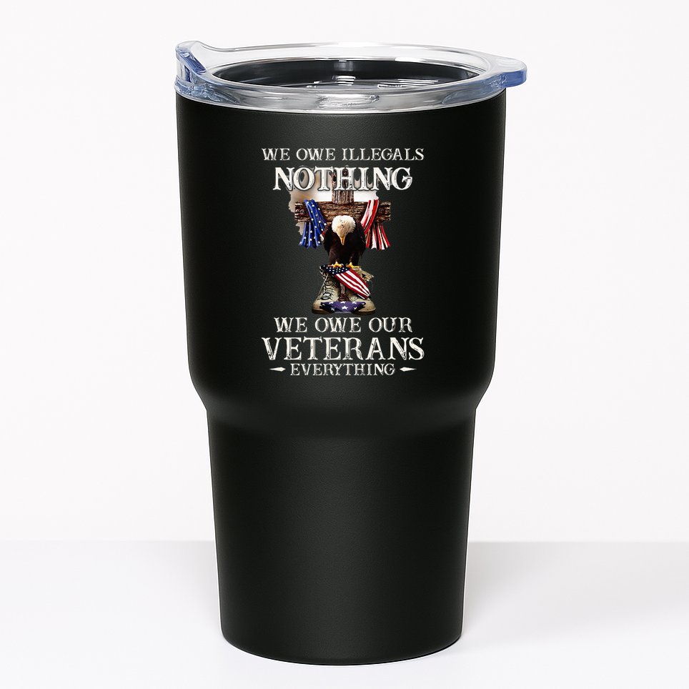 We Owe Illegals Nothing We Owe Our Veterans Everything Tumbler