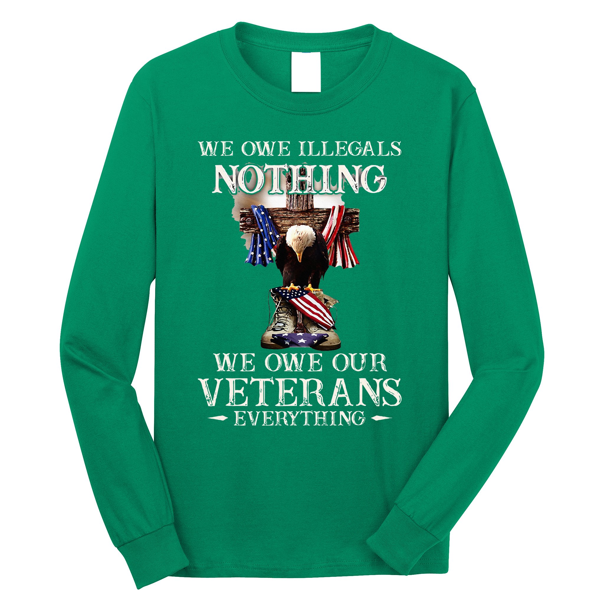 We Owe Illegals Nothing We Owe Our Veterans Everything Long Sleeve Shirt