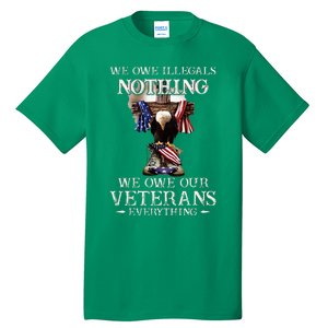 We Owe Illegals Nothing We Owe Our Veterans Everything Tall T-Shirt