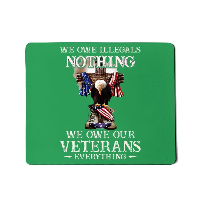 We Owe Illegals Nothing We Owe Our Veterans Everything Mousepad