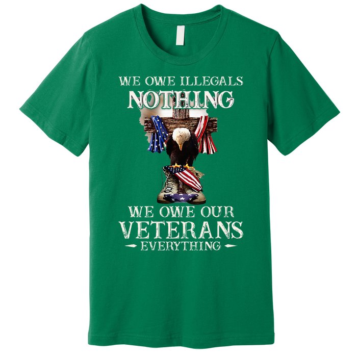 We Owe Illegals Nothing We Owe Our Veterans Everything Premium T-Shirt