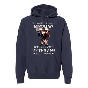 We Owe Illegals Nothing We Owe Our Veterans Everything Premium Hoodie