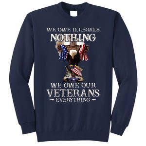 We Owe Illegals Nothing We Owe Our Veterans Everything Tall Sweatshirt