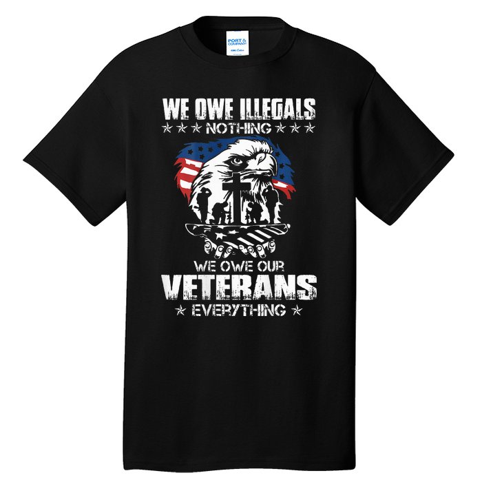 We Owe Illegals Nothing We Owe Our Veterans Everything Back Tall T-Shirt