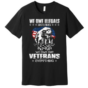 We Owe Illegals Nothing We Owe Our Veterans Everything Back Premium T-Shirt