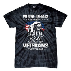 We Owe Illegals Nothing We Owe Our Veterans Everything Back Tie-Dye T-Shirt