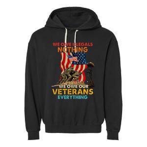 We Owe Illegals Nothing We Owe Our Veterans Everything Garment-Dyed Fleece Hoodie