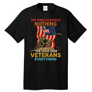 We Owe Illegals Nothing We Owe Our Veterans Everything Tall T-Shirt