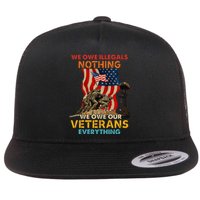 We Owe Illegals Nothing We Owe Our Veterans Everything Flat Bill Trucker Hat