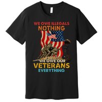 We Owe Illegals Nothing We Owe Our Veterans Everything Premium T-Shirt