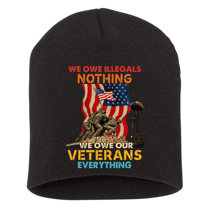 We Owe Illegals Nothing We Owe Our Veterans Everything Short Acrylic Beanie