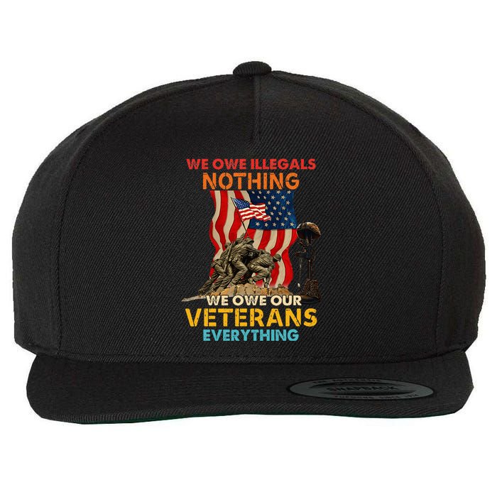 We Owe Illegals Nothing We Owe Our Veterans Everything Wool Snapback Cap