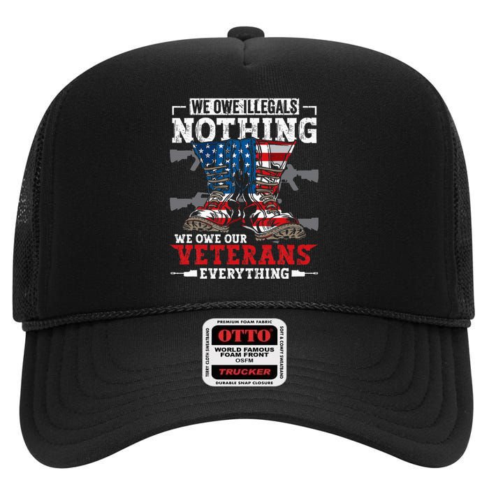 We Owe Illegals Nothing We Owe Our Veterans Everything High Crown Mesh Back Trucker Hat