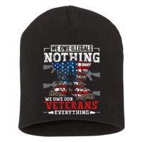 We Owe Illegals Nothing We Owe Our Veterans Everything Short Acrylic Beanie