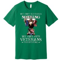 We Owe Illegals Nothing We Owe Our Veterans Everything Premium T-Shirt