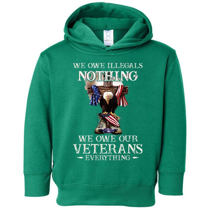 We Owe Illegals Nothing We Owe Our Veterans Everything Toddler Hoodie