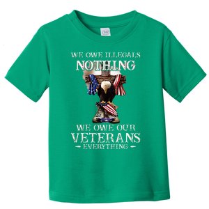 We Owe Illegals Nothing We Owe Our Veterans Everything Toddler T-Shirt