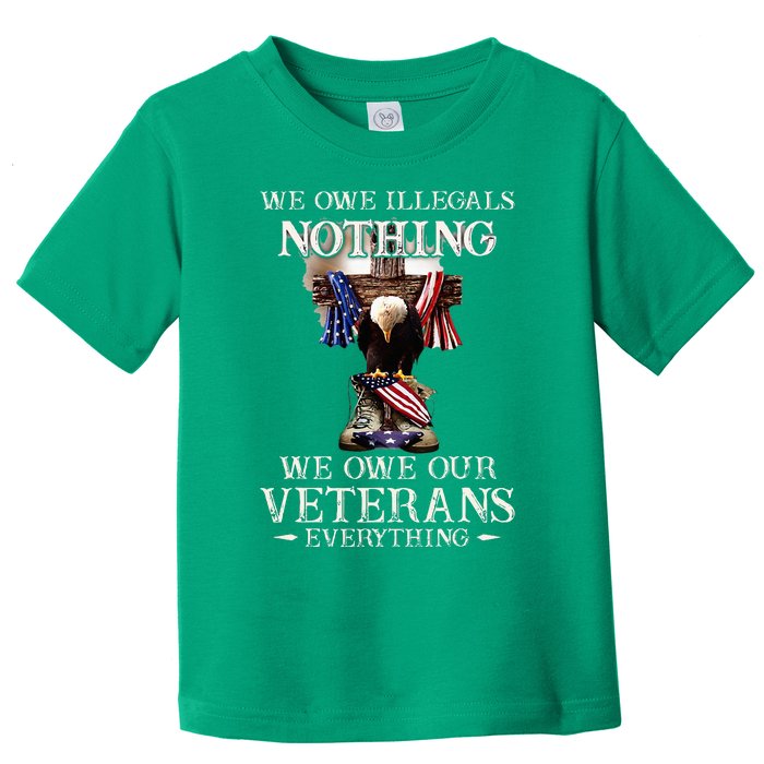 We Owe Illegals Nothing We Owe Our Veterans Everything Toddler T-Shirt