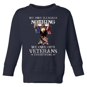 We Owe Illegals Nothing We Owe Our Veterans Everything Toddler Sweatshirt