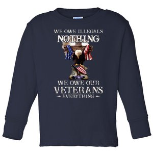 We Owe Illegals Nothing We Owe Our Veterans Everything Toddler Long Sleeve Shirt