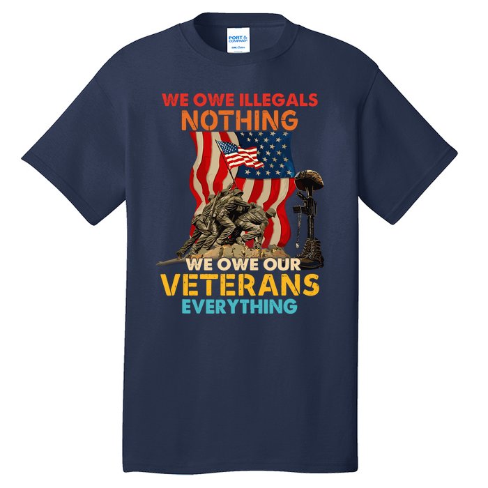 We Owe Illegals Nothing We Owe Our Veterans Everything Tall T-Shirt