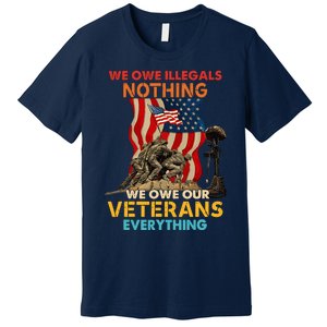 We Owe Illegals Nothing We Owe Our Veterans Everything Premium T-Shirt