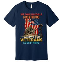 We Owe Illegals Nothing We Owe Our Veterans Everything Premium T-Shirt