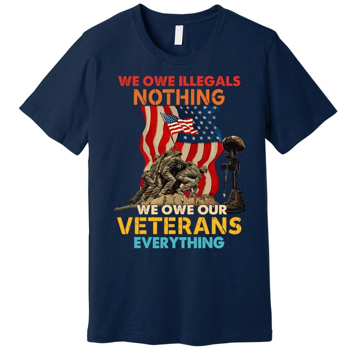 We Owe Illegals Nothing We Owe Our Veterans Everything Premium T-Shirt