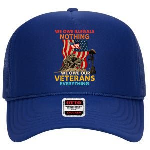 We Owe Illegals Nothing We Owe Our Veterans Everything High Crown Mesh Back Trucker Hat